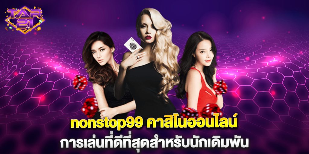 nonstop99 คาสิโนออนไลน์ การเล่นที่ดีที่สุดสำหรับนักเดิมพัน