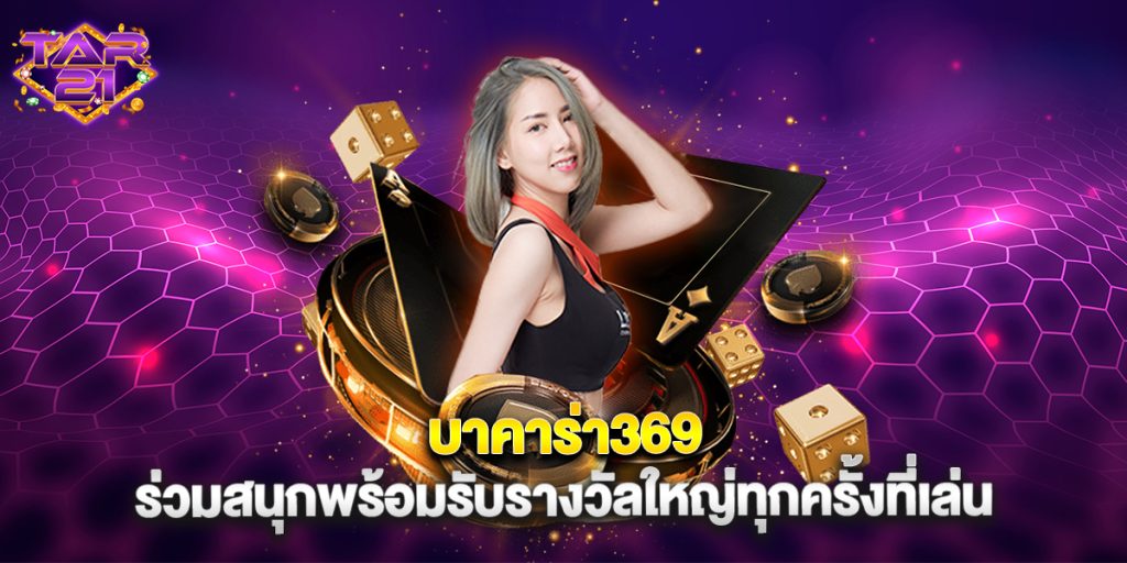บาคาร่า369 ร่วมสนุกพร้อมรับรางวัลใหญ่ทุกครั้งที่เล่น