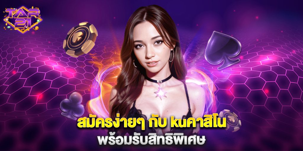 สมัครง่ายๆ กับ kuคาสิโน พร้อมรับสิทธิพิเศษ